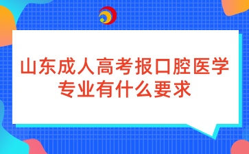 山東成人高考報口腔醫學專業有什么要求